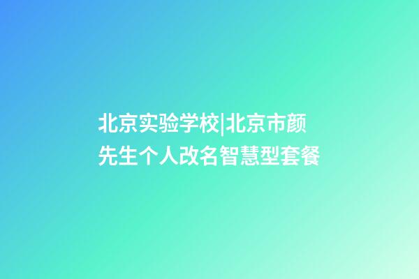 北京实验学校|北京市颜先生个人改名智慧型套餐-第1张-公司起名-玄机派